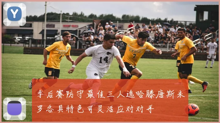 季后赛防守最佳三人选哈滕唐斯米罗各具特色可灵活应对对手