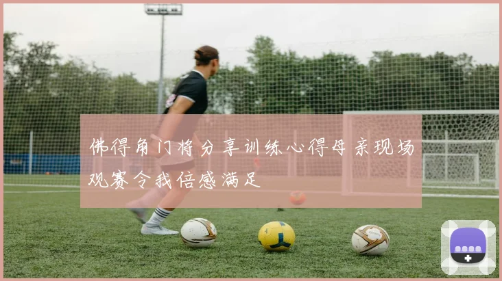 佛得角门将分享训练心得母亲现场观赛令我倍感满足