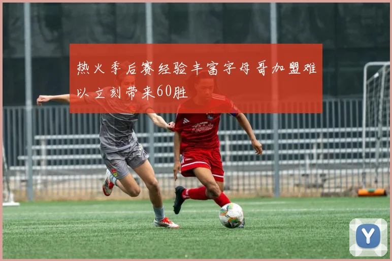 热火季后赛经验丰富字母哥加盟难以立刻带来60胜