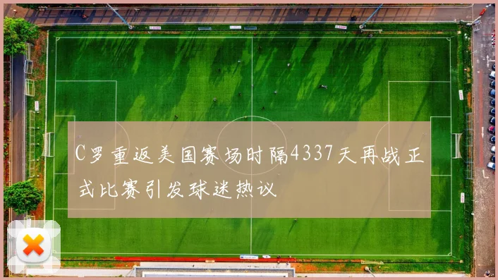 C罗重返美国赛场时隔4337天再战正式比赛引发球迷热议